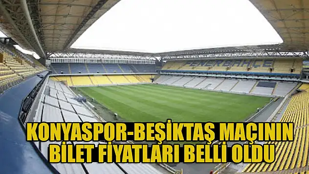Konyaspor-Beşiktaş maçının bilet fiyatları belli oldu