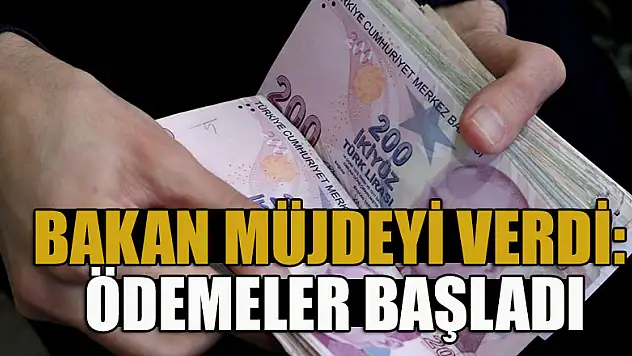 Bakan müjdeyi verdi: Ödemeler başladı