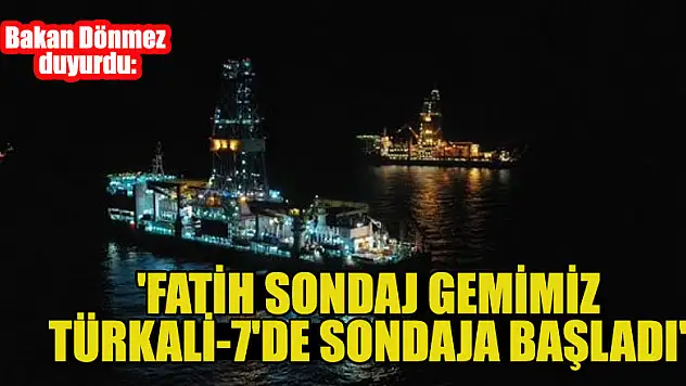 Bakan Dönmez: 'Fatih sondaj gemimiz Türkali-7'de sondaja başladı'