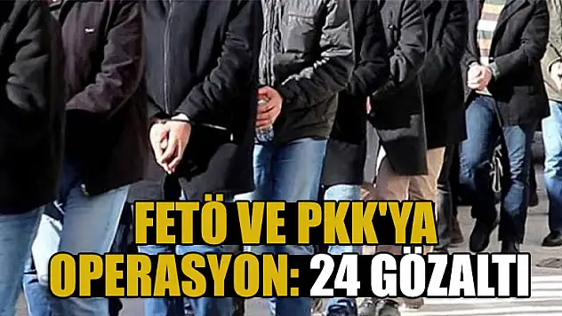 FETÖ ve PKK'ya operasyon: 24 gözaltı