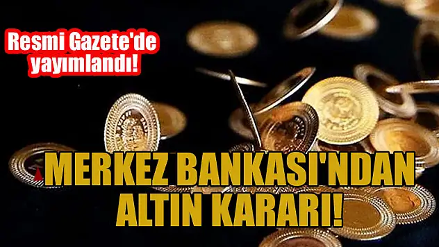Resmi Gazete'de yayımlandı! Merkez Bankası'ndan altın kararı: