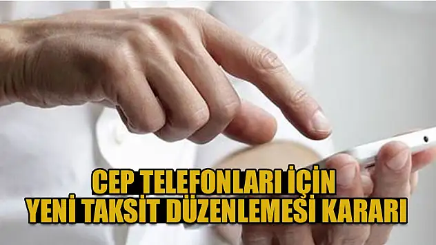 Cep telefonları için yeni taksit düzenlemesi kararı