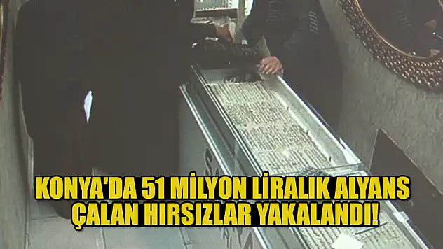 Konya'da 51 milyon liralık alyans çalan hırsızlar yakalandı