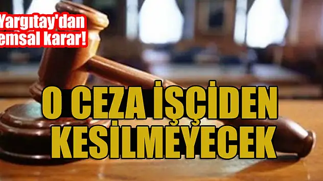 Yargıtay'dan emsal karar! O ceza işçiden kesilmeyecek
