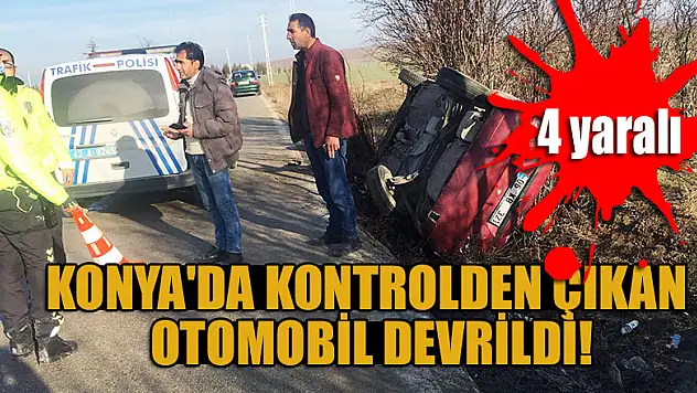Konya'da kontrolden çıkan otomobil devrildi: 4 yaralı