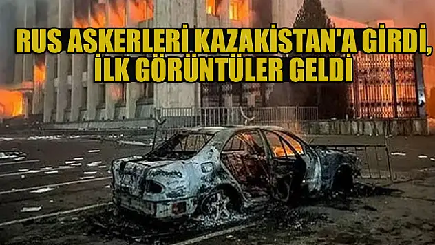 Çok sayıda ölü var: Rus askerleri Kazakistan'a girdi, ilk görüntüler geldi