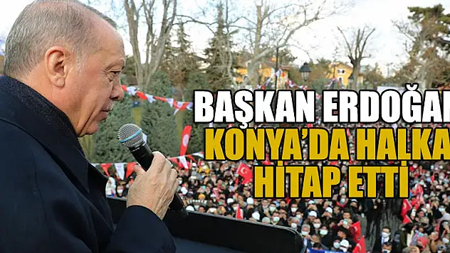 Cumhurbaşkanı Erdoğan, Konya'da halka hitap etti
