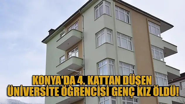 Konya'da 4. kattan düşen üniversite öğrencisi öldü