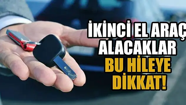 İkinci el araç alacaklar bu hileye dikkat