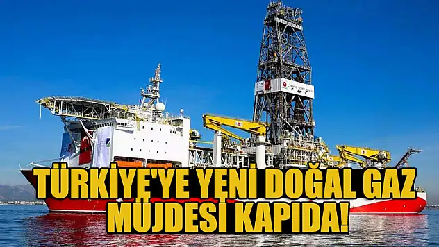 Türkiye'ye yeni doğal gaz müjdesi kapıda