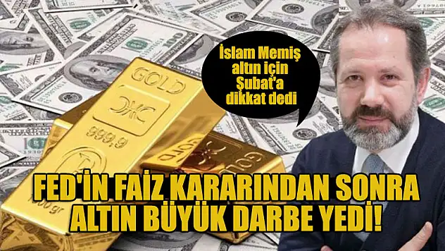 Fed'in faiz kararından sonra altın büyük darbe yedi! İslam Memiş altın için Şubat'a dikkat dedi