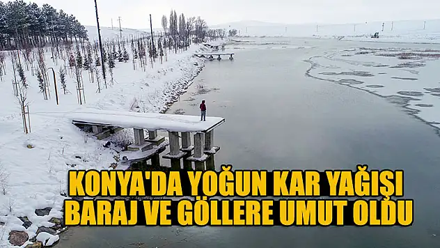 Konya'da yoğun kar baraj ve göllere umut oldu, kuraklık stresi azaldı