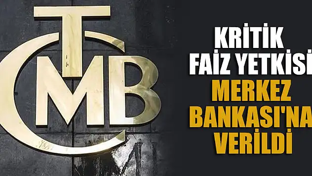 Kritik faiz yetkisi Merkez Bankası'na verildi