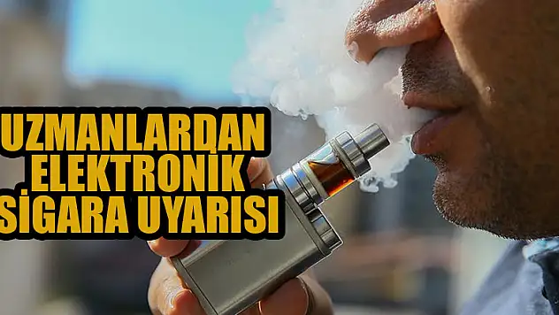 Uzmanlardan elektronik sigara uyarısı