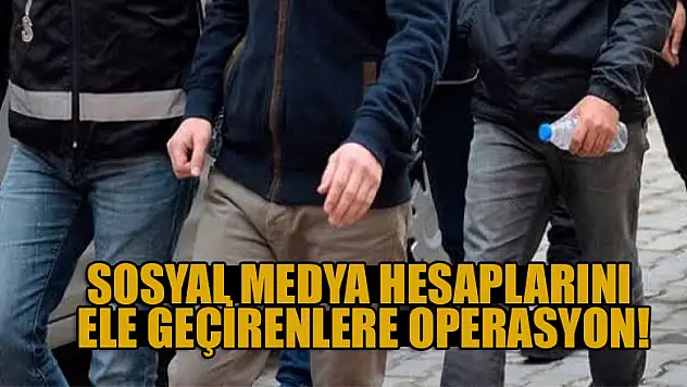 Sosyal medya hesaplarını ele geçirenlere operasyon!