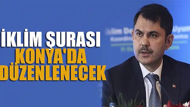 İklim Şurası Şubat ayında Konya'da düzenlenecek