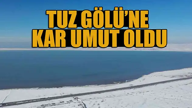 Tuz Gölü'ne kar umut oldu