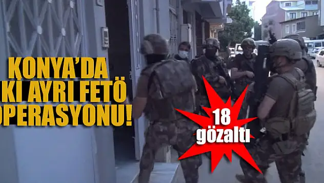 Konya'da iki ayrı FETÖ operasyonu: 18 gözaltı