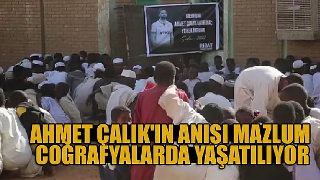 Ahmet Çalık'ın anısı mazlum coğrafyalarda yaşatılıyor