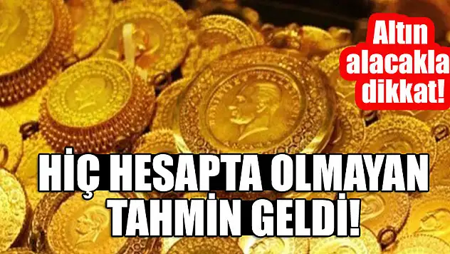 Altın alacaklar dikkat! Hiç hesapta olmayan tahmin geldi