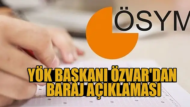 YÖK Başkanı Özvar'dan baraj açıklaması