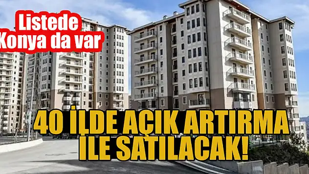 40 ilde açık artırma ile satılacak! Listede Konya da var