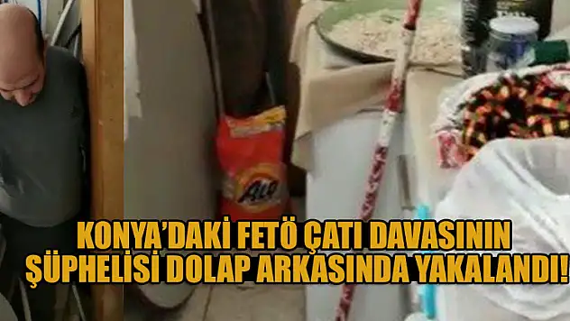 Konya'daki FETÖ çatı davasının şüphelisi dolap arkasında yakalandı