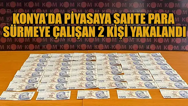 Konya'da piyasaya sahte para sürmeye çalışan 2 kişi yakalandı