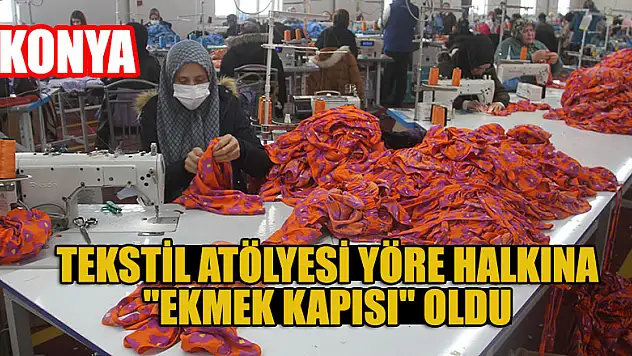 Konya'da tekstil atölyesi yöre halkına 'ekmek kapısı' oldu