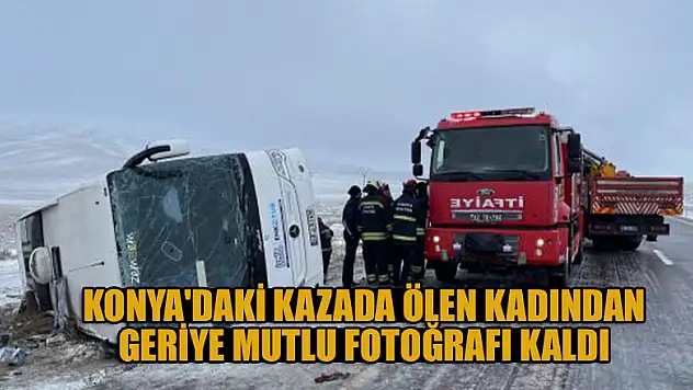 Konya'daki otobüs kazasında ölen kadından geriye mutlu fotoğrafı kaldı