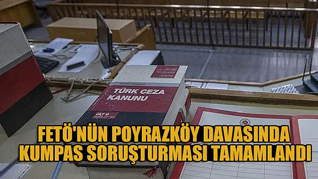 FETÖ'nün Poyrazköy davasında kumpas soruşturması tamamlandı