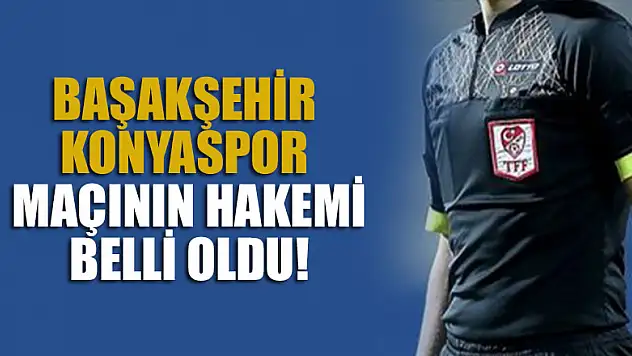 Başakşehir - Konyaspor maçının hakemi belli oldu