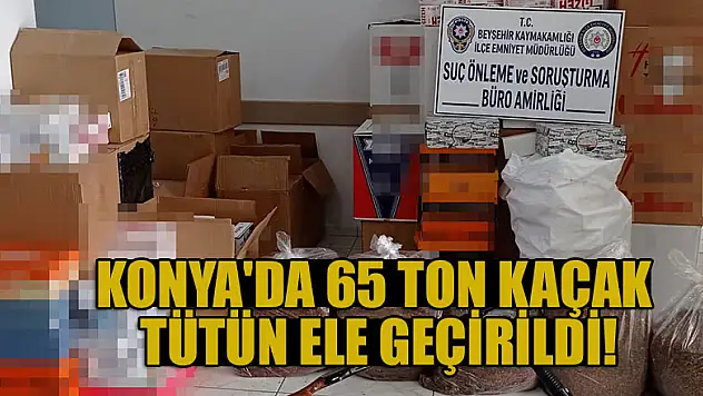 Konya'da 65 ton kaçak tütün ele geçirildi!