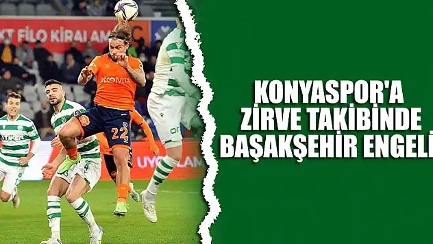 Konyaspor'a zirve takibinde Başakşehir engeli
