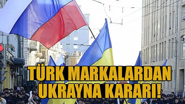 Türk markalardan Ukrayna kararı!