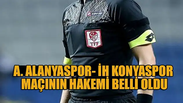 A. Alanyaspor- İH Konyaspor maçının hakemi belli oldu
