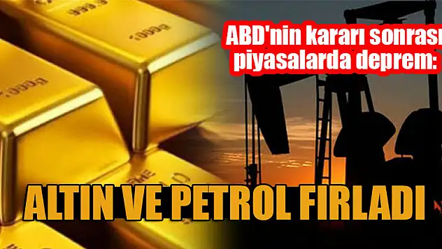 ABD'nin kararı sonrası piyasalarda deprem: Altın ve petrol fırladı