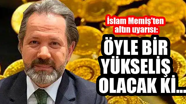 İslam Memiş'ten altın uyarısı: Öyle bir yükseliş olacak ki...
