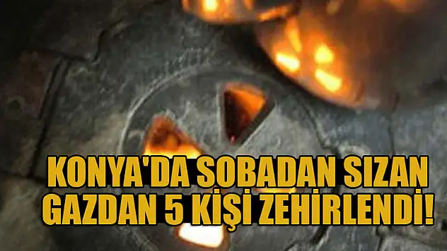 Konya'da sobadan sızan gazdan 5 kişi zehirlendi