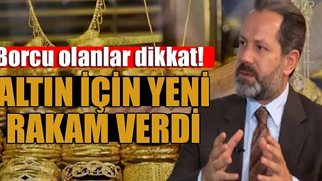 Borcu olanlar dikkat! Altın için yeni rakam verdi