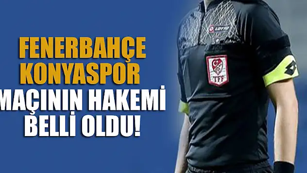 Fenerbahçe - Konyaspor  maçının hakemi belli oldu