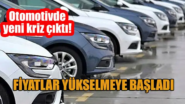 Otomotivde yeni kriz çıktı: Fiyatlar yükselmeye başladı