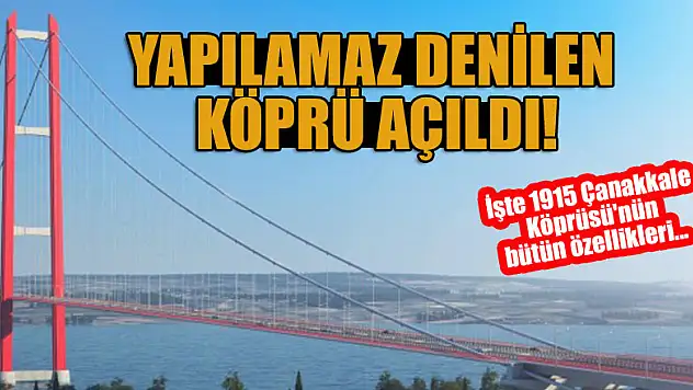 Yapılamaz denilen köprü açıldı! İşte 1915 Çanakkale Köprüsü'nün bütün özellikleri...