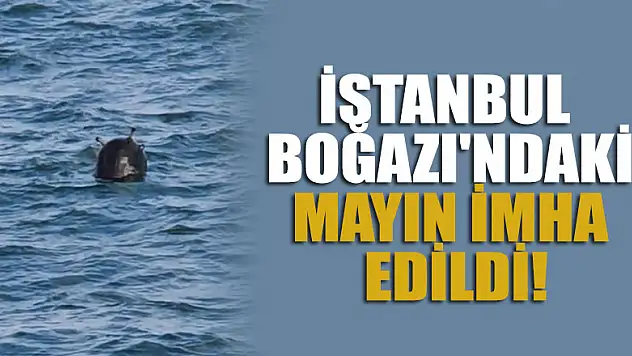 İstanbul Boğazı'ndaki mayın imha edildi!