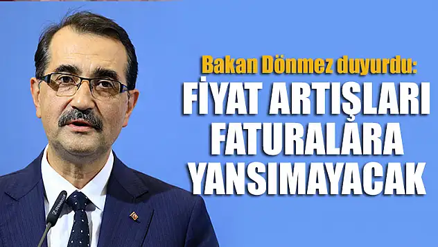 Bakan Dönmez duyurdu: Fiyat artışları faturalara yansımayacak