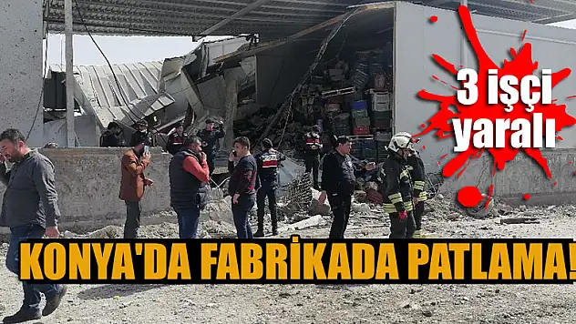 Konya'da fabrikada patlama: 3 işçi yaralı