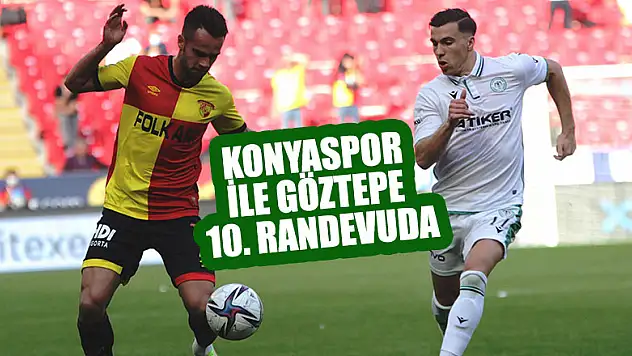Konyaspor ile Göztepe 10. randevuda