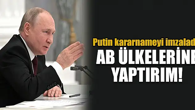 Putin kararnameyi imzaladı! AB ülkelerine yaptırım!