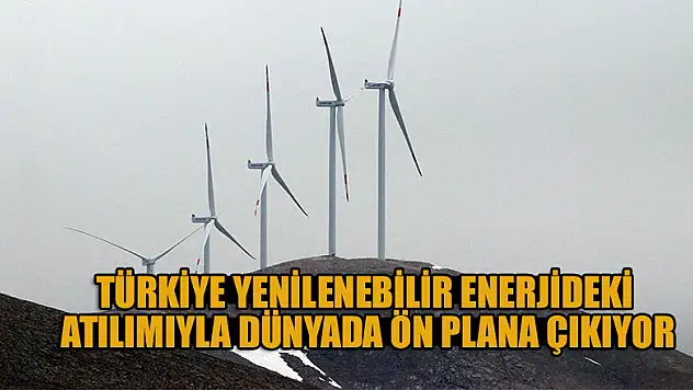 Türkiye yenilenebilir enerjideki atılımıyla dünyada ön plana çıkıyor