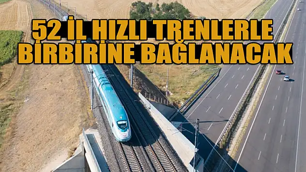 52 il hızlı trenlerle birbirine bağlanacak